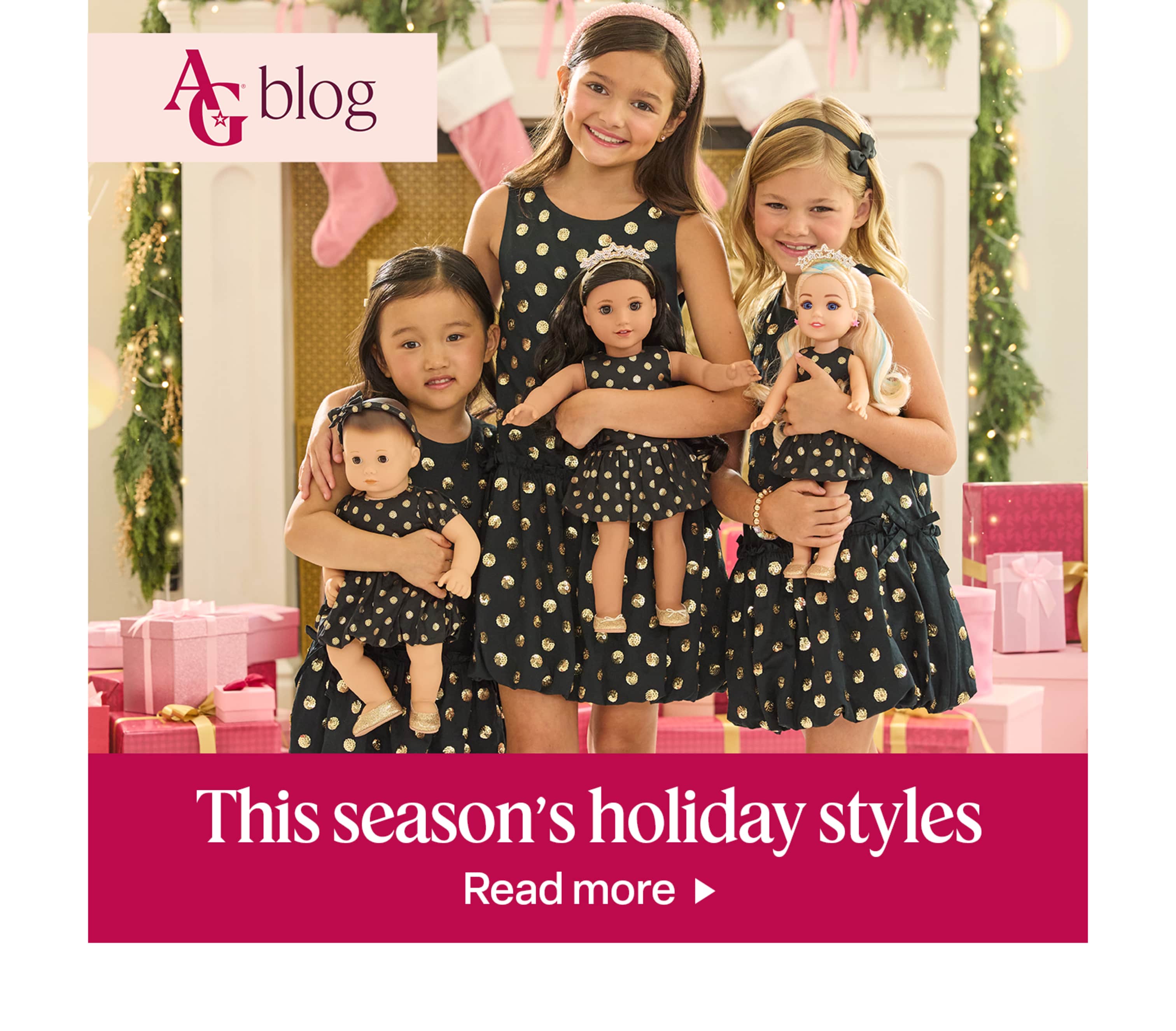 Three girls in matching polka dot dresses with their dolls with text 'This season's holiday styles'